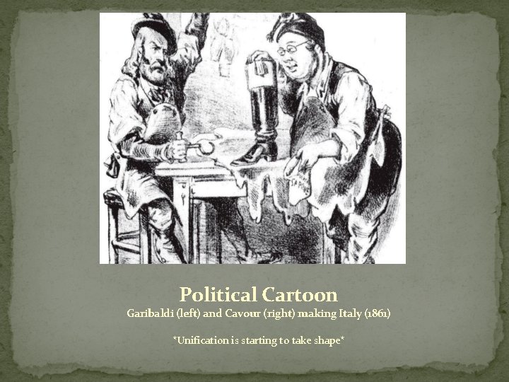 Political Cartoon Garibaldi (left) and Cavour (right) making Italy (1861) *Unification is starting to