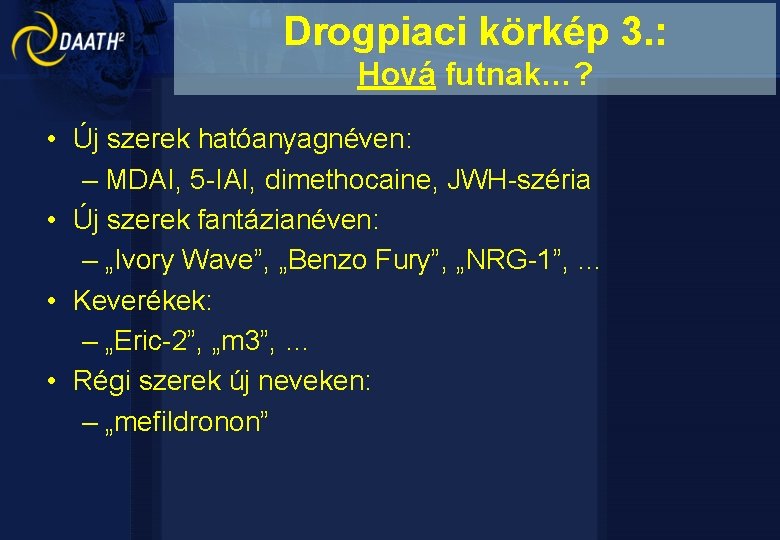 Drogpiaci körkép 3. : Hová futnak…? • Új szerek hatóanyagnéven: – MDAI, 5 -IAI,