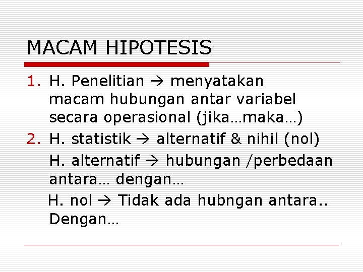 MACAM HIPOTESIS 1. H. Penelitian menyatakan macam hubungan antar variabel secara operasional (jika…maka…) 2.