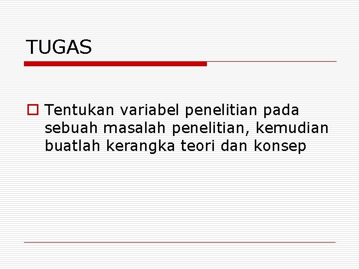 TUGAS o Tentukan variabel penelitian pada sebuah masalah penelitian, kemudian buatlah kerangka teori dan