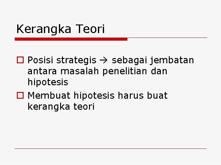 Kerangka Teori o Posisi strategis sebagai jembatan antara masalah penelitian dan hipotesis o Membuat