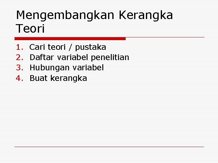 Mengembangkan Kerangka Teori 1. 2. 3. 4. Cari teori / pustaka Daftar variabel penelitian