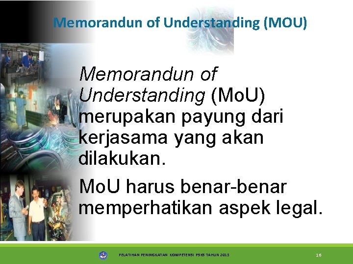 Memorandun of Understanding (MOU) Memorandun of Understanding (Mo. U) merupakan payung dari kerjasama yang