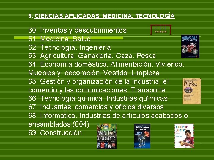 6. CIENCIAS APLICADAS. MEDICINA. TECNOLOGÍA 60 Inventos y descubrimientos 61 Medicina. Salud 62 Tecnología.