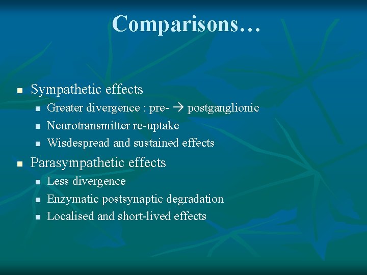 Comparisons… n Sympathetic effects n n Greater divergence : pre- postganglionic Neurotransmitter re-uptake Wisdespread