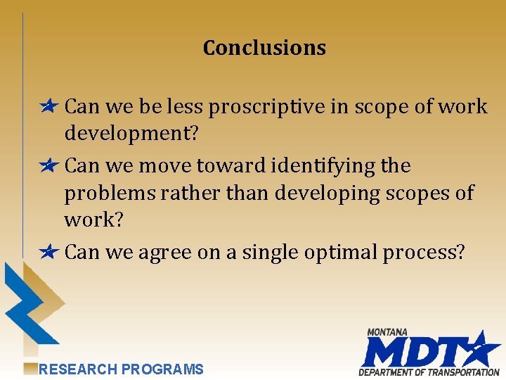 Conclusions Can we be less proscriptive in scope of work development? Can we move
