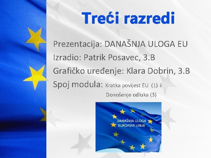 Treći razredi Prezentacija: DANAŠNJA ULOGA EU Izradio: Patrik Posavec, 3. B Grafičko uređenje: Klara