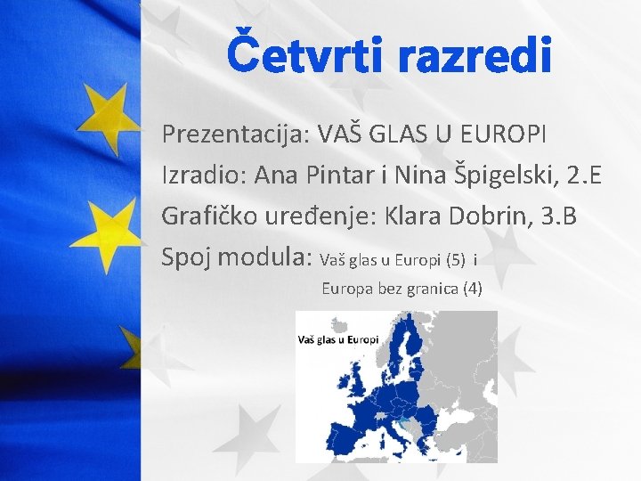 Četvrti razredi Prezentacija: VAŠ GLAS U EUROPI Izradio: Ana Pintar i Nina Špigelski, 2.