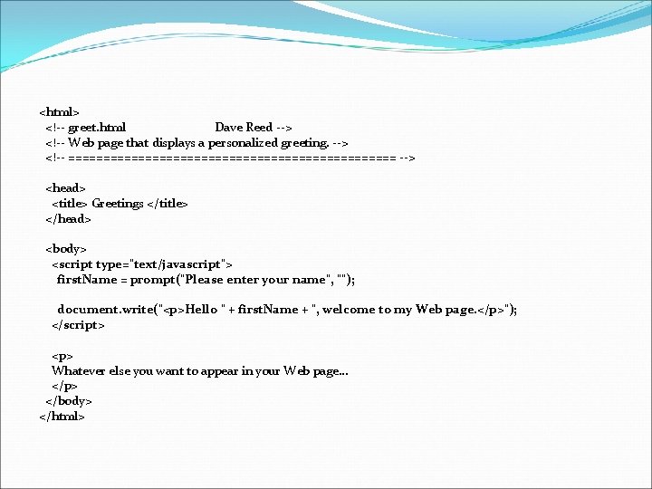 <html> <!-- greet. html Dave Reed --> <!-- Web page that displays a personalized