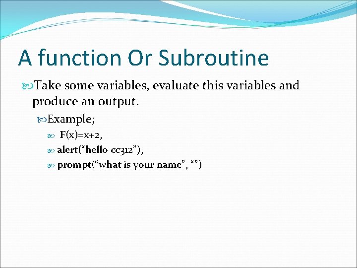 A function Or Subroutine Take some variables, evaluate this variables and produce an output.