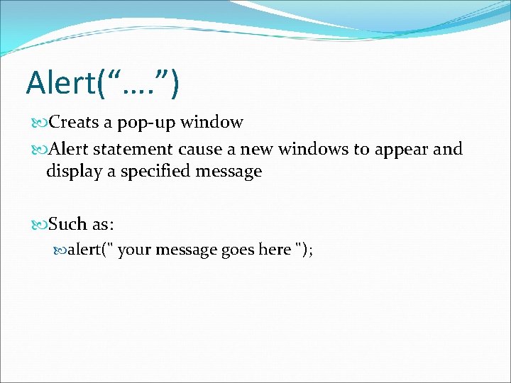 Alert(“…. ”) Creats a pop-up window Alert statement cause a new windows to appear