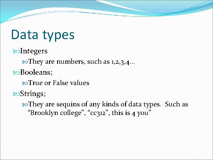 Data types Integers They are numbers, such as 1, 2, 3, 4… Booleans; True