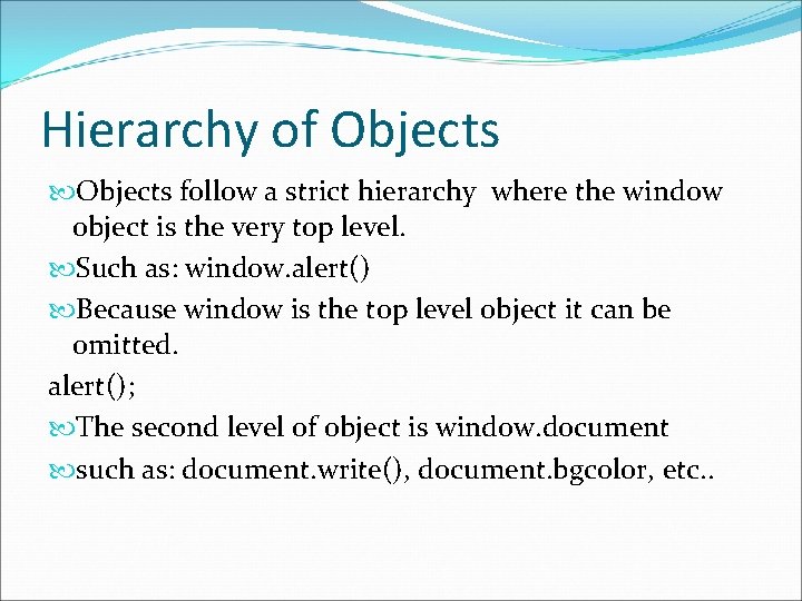 Hierarchy of Objects follow a strict hierarchy where the window object is the very