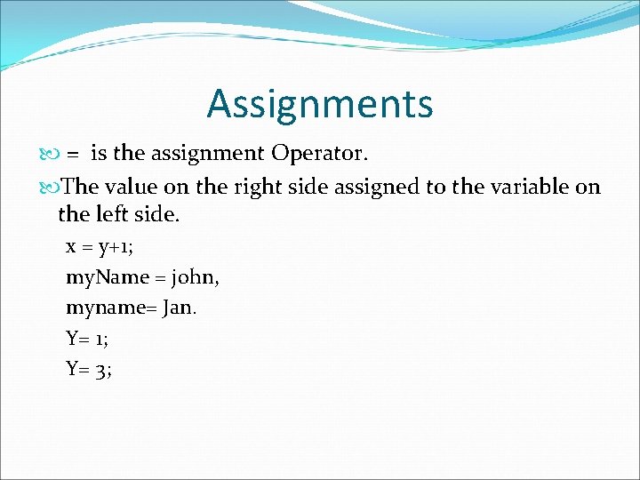 Assignments = is the assignment Operator. The value on the right side assigned to