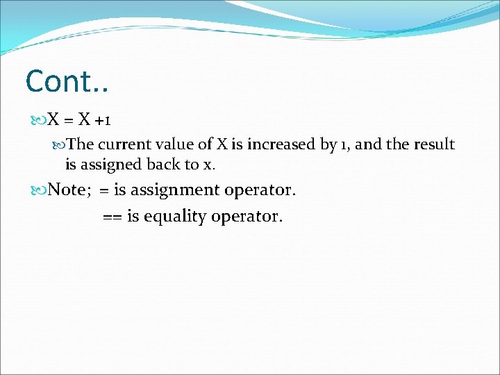 Cont. . X = X +1 The current value of X is increased by