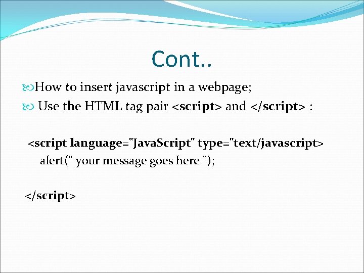 Cont. . How to insert javascript in a webpage; Use the HTML tag pair