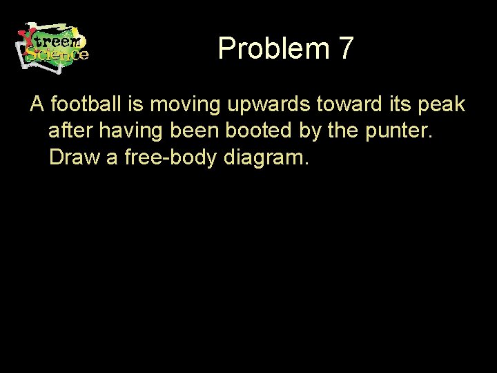 Problem 7 A football is moving upwards toward its peak after having been booted