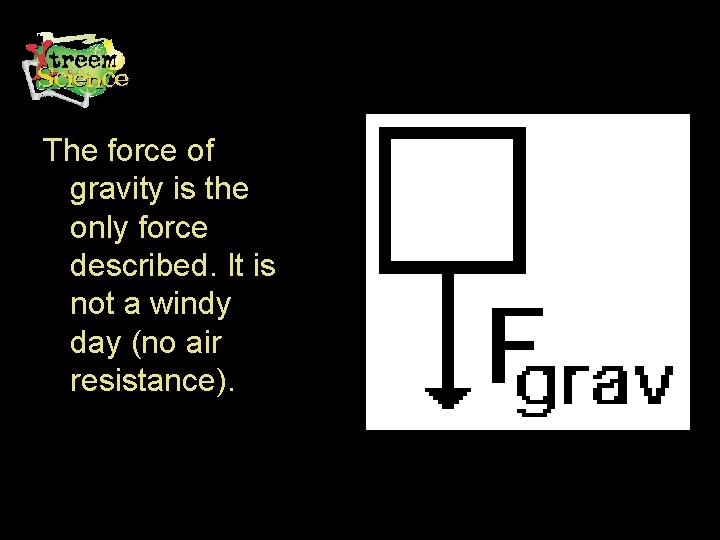 The force of gravity is the only force described. It is not a windy