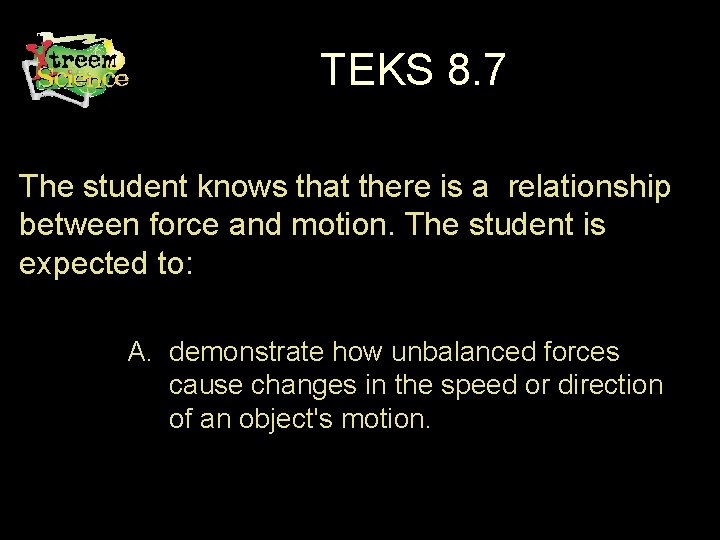 TEKS 8. 7 The student knows that there is a relationship between force and
