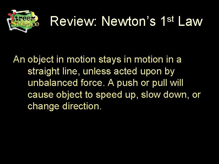 Review: Newton’s 1 st Law An object in motion stays in motion in a