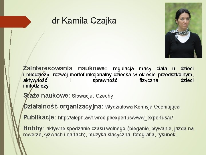 dr Kamila Czajka Zainteresowania naukowe: regulacja masy ciała u dzieci i młodzieży, rozwój morfofunkcjonalny