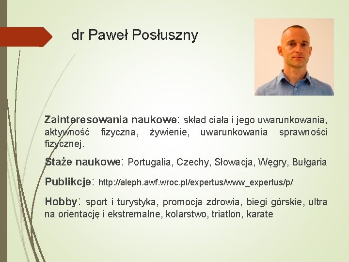 dr Paweł Posłuszny Zainteresowania naukowe: skład ciała i jego uwarunkowania, aktywność fizycznej. fizyczna, żywienie,