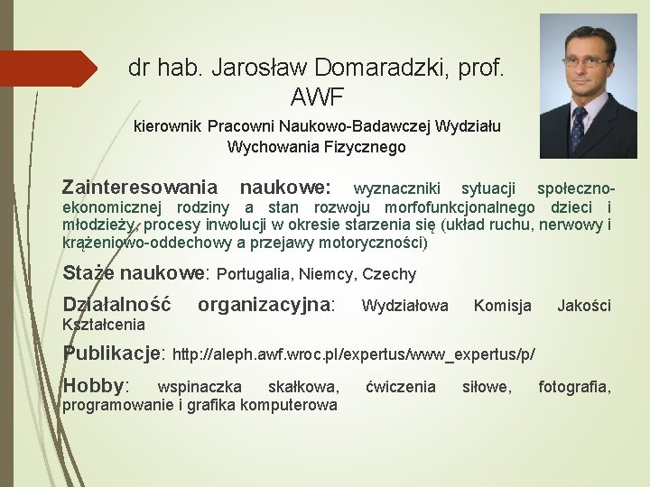 dr hab. Jarosław Domaradzki, prof. AWF kierownik Pracowni Naukowo-Badawczej Wydziału Wychowania Fizycznego Zainteresowania naukowe: