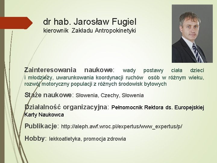dr hab. Jarosław Fugiel kierownik Zakładu Antropokinetyki Zainteresowania naukowe: wady postawy ciała dzieci i