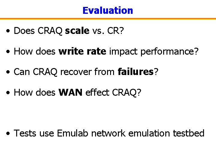 Evaluation • Does CRAQ scale vs. CR? • How does write rate impact performance?