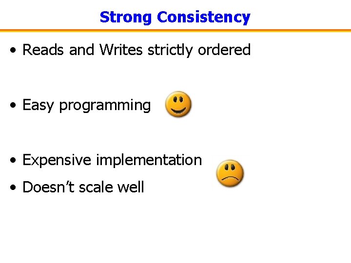 Strong Consistency • Reads and Writes strictly ordered • Easy programming • Expensive implementation