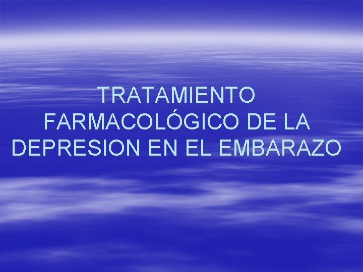 TRATAMIENTO FARMACOLÓGICO DE LA DEPRESION EN EL EMBARAZO 