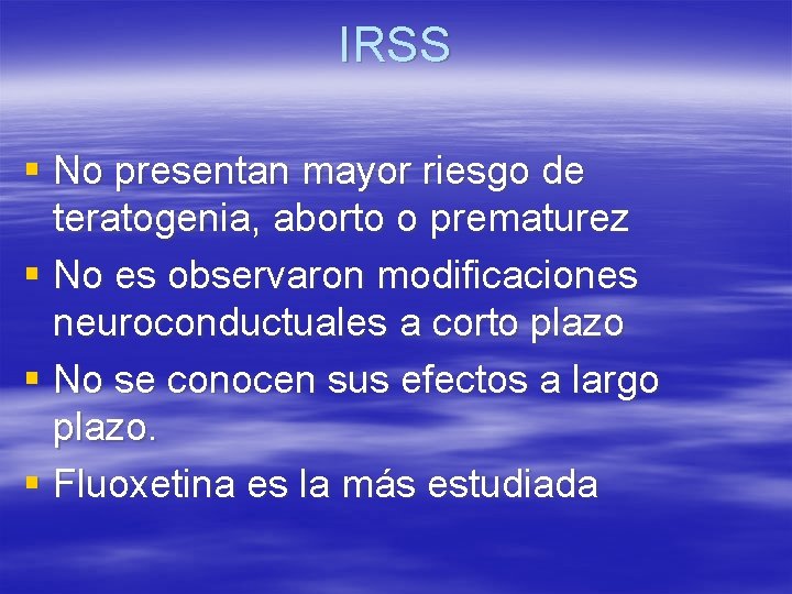 IRSS § No presentan mayor riesgo de teratogenia, aborto o prematurez § No es