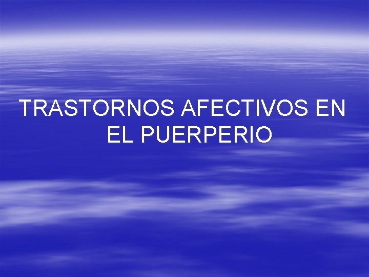 TRASTORNOS AFECTIVOS EN EL PUERPERIO 