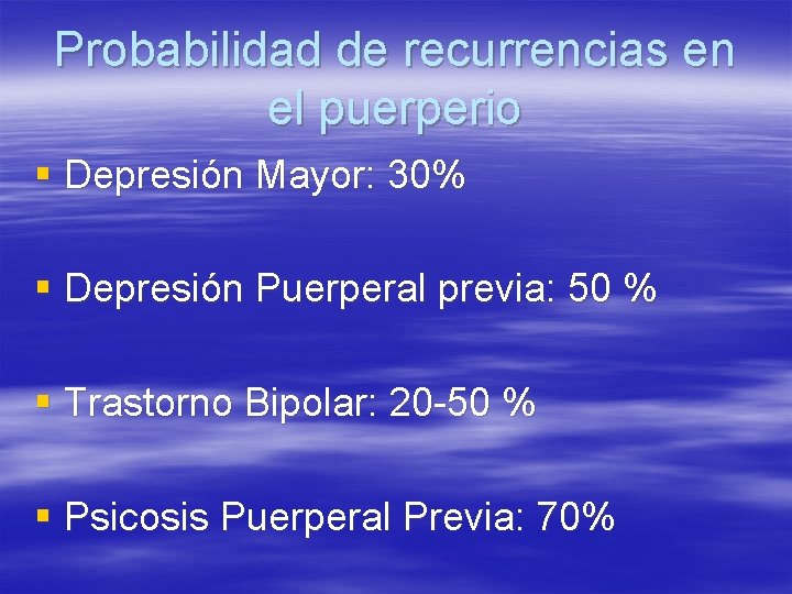 Probabilidad de recurrencias en el puerperio § Depresión Mayor: 30% § Depresión Puerperal previa: