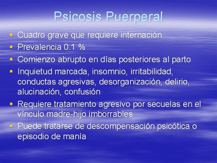 Psicosis Puerperal § § Cuadro grave que requiere internación Prevalencia 0. 1 % Comienzo