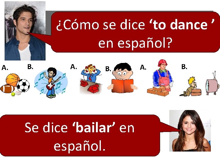 ¿Cómo se dice ‘to dance ’ en español? A. B. Se dice ‘bailar’ en