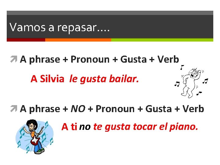Vamos a repasar…. A phrase + Pronoun + Gusta + Verb A Silvia le