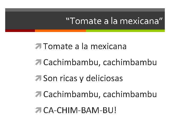 “Tomate a la mexicana” Tomate a la mexicana Cachimbambu, cachimbambu Son ricas y deliciosas