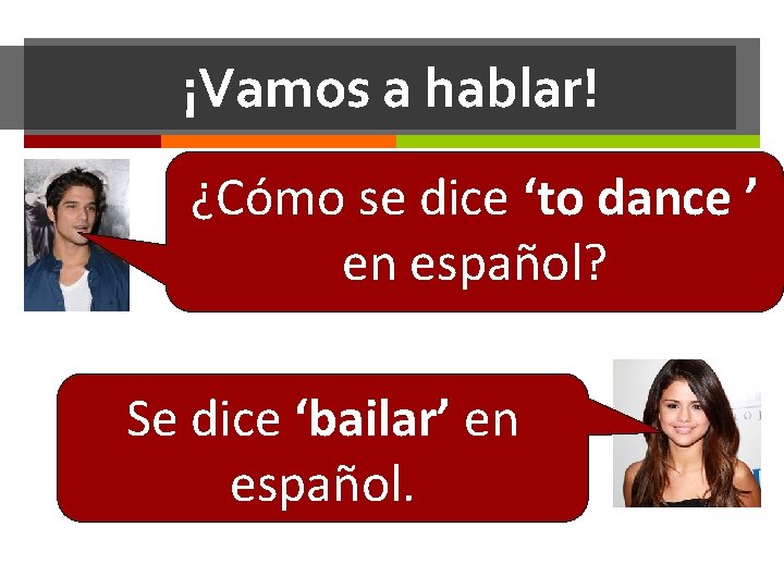 ¡Vamos a hablar! ¿Cómo se dice ‘to dance ’ en español? Se dice ‘bailar’