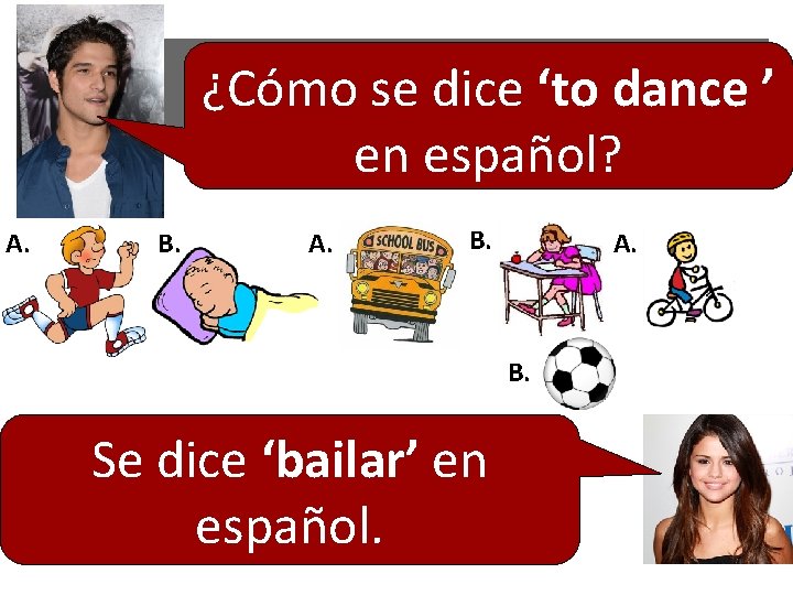 ¿Cómo se dice ‘to dance ’ en español? A. B. Se dice ‘bailar’ en