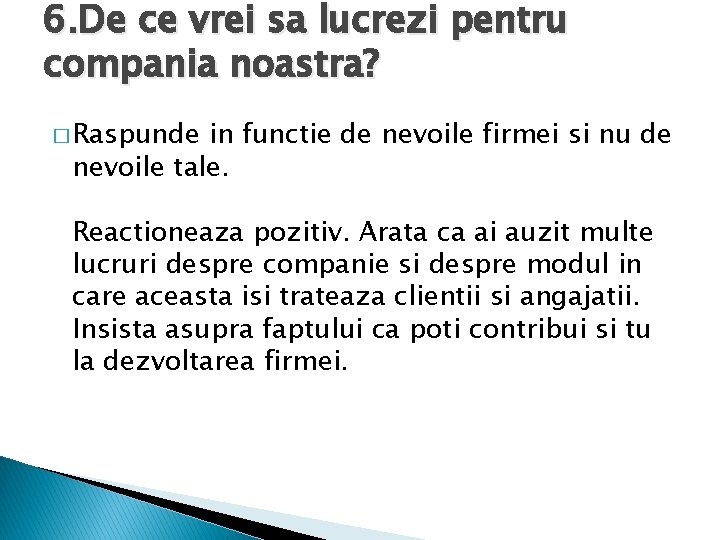 6. De ce vrei sa lucrezi pentru compania noastra? � Raspunde in functie de