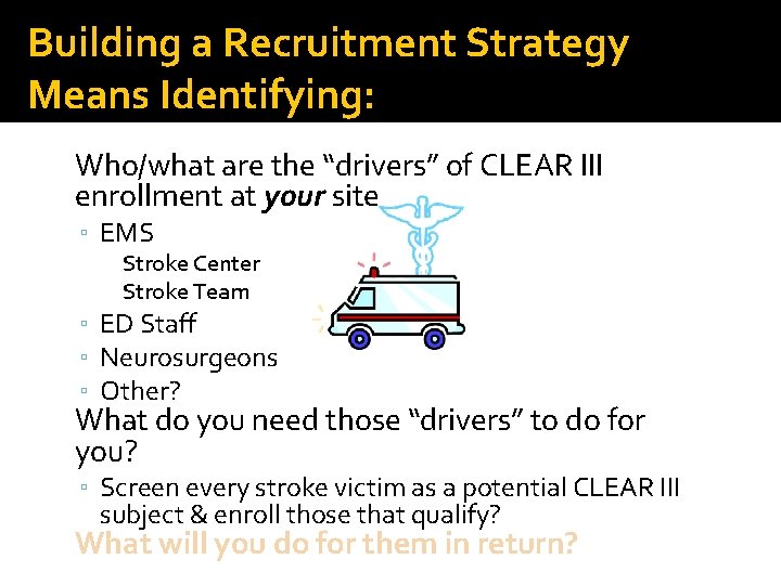 Building a Recruitment Strategy Means Identifying: • Who/what are the “drivers” of CLEAR III