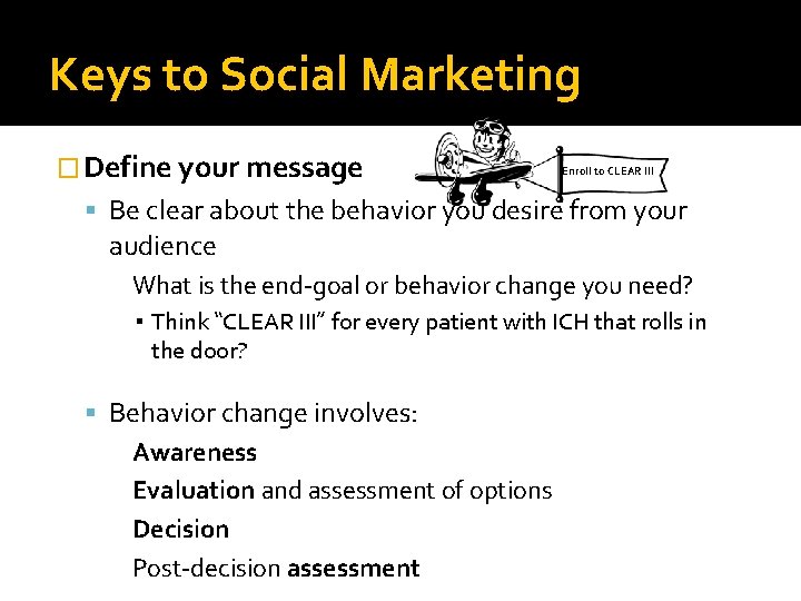 Keys to Social Marketing � Define your message Enroll to CLEAR III Be clear