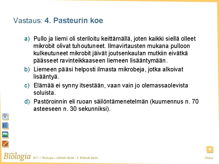 Vastaus: 4. Pasteurin koe a) Pullo ja liemi oli steriloitu keittämällä, joten kaikki siellä