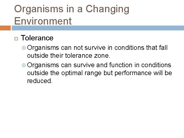 Organisms in a Changing Environment Tolerance Organisms can not survive in conditions that fall Organisms in a Changing Environment Tolerance Organisms can not survive in conditions that fall