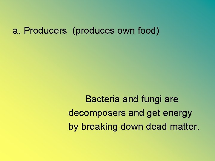 a. Producers (produces own food) Bacteria and fungi are decomposers and get energy by
