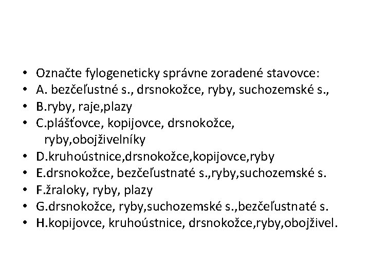  • • • Označte fylogeneticky správne zoradené stavovce: A. bezčeľustné s. , drsnokožce,
