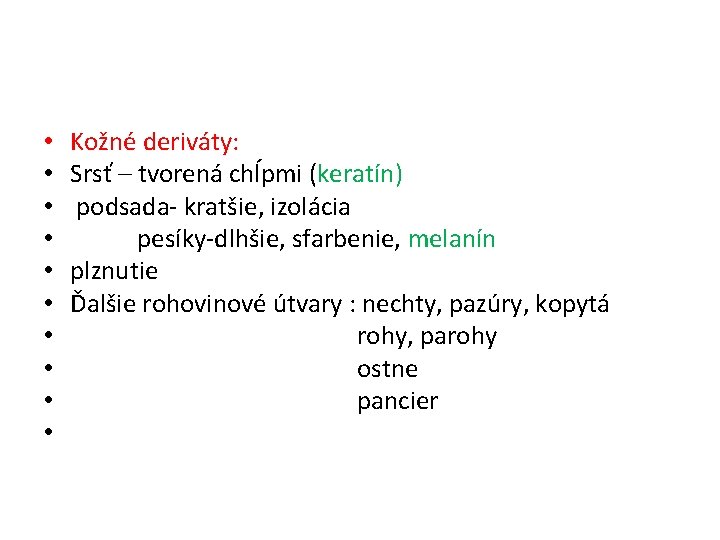  • • • Kožné deriváty: Srsť – tvorená chĺpmi (keratín) podsada- kratšie, izolácia