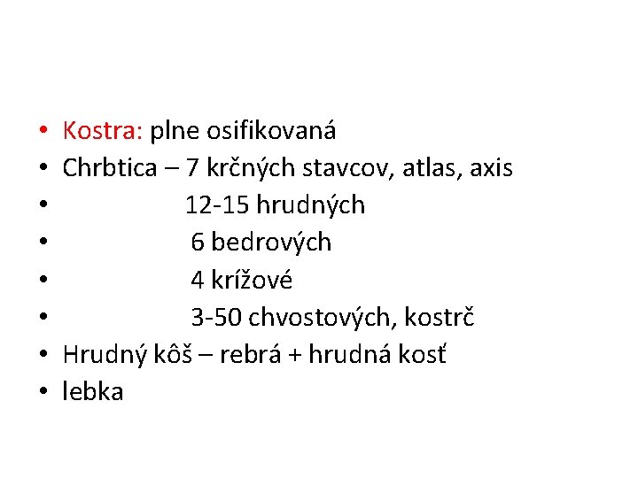  • • Kostra: plne osifikovaná Chrbtica – 7 krčných stavcov, atlas, axis 12