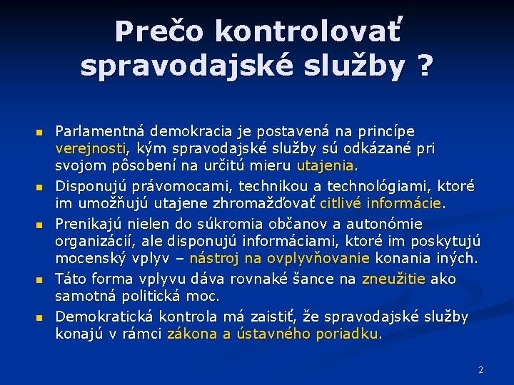 Prečo kontrolovať spravodajské služby ? n n n Parlamentná demokracia je postavená na princípe